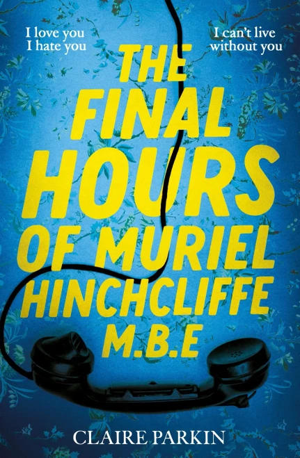 The Final Hours of Muriel Hinchcliffe M. B. E : A Delicious Novel of a Friendship Gone Sour, Jealousy and the Ultimate Revenge...