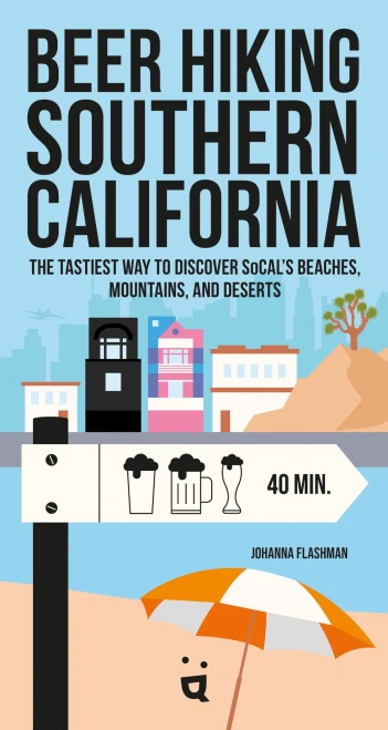 Beer Hiking Southern California : The Tastiest Way to Discover Socal's Beaches, Mountains, and Deserts