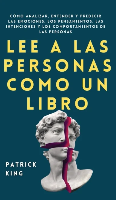 Lee A Las Personas Como Un Libro: Cã³Mo Analizar, Entender Y Predecir Las Emociones, Los Pensamientos, Las Intenciones Y Los Comportamientos De Las Personas (Spanish Edition) - 9781647432768
