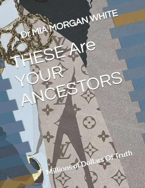 THESE Are YOUR ANCESTORS : Millions of Dollars Of Truth