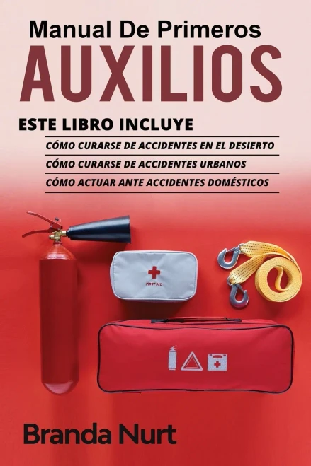 Manual De Primeros Auxilios: Este Libro Incluye: Cã³Mo Curarse De Accidentes En El Desierto + Cã³Mo Curarse De Accidentes Urbanos + Cã³Mo Actuar Ante Accidentes Domã©Sticos (Spanish Edition)