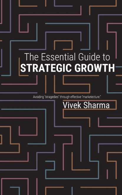 The Essential Guide to Strategic Growth : Avoiding "stragedies" Through Effective "marketecture"