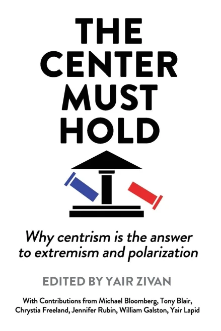 The Center Must Hold : Why Centrism is the Answer to Extremism and Polarization