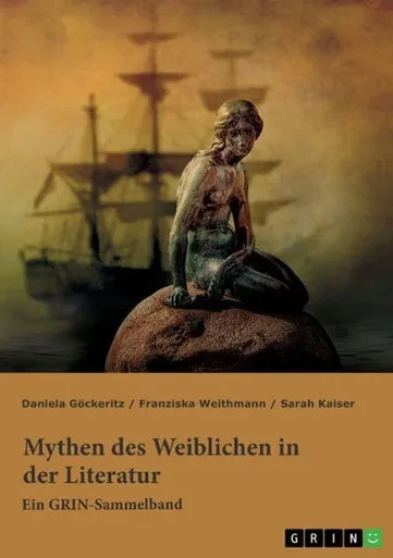 Mythen des Weiblichen in der Literatur. Nixe, Nymphe oder Meerjungfrau? : Ein GRIN-Sammelband