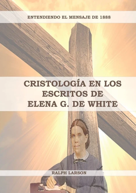Cristologã­A En Los Escritos De Elena G. De White: (La Naturaleza De Cristo, La Cruz De Cristo, Cristologã­A Adventista Y El Mensaje De 1888 ... La Justificaciã³N Por La Fe) (Spanish Edition)