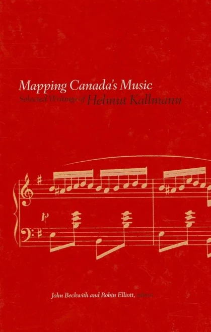Mapping Canada's Music : Selected Writings of Helmut Kallmann