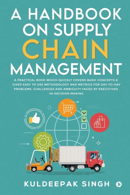 A Handbook On Supply Chain Management: A Practical Book Which Quickly Covers Basic Concepts & Gives Easy To Use Methodology And Metrics For Day-To-Day ... Faced By Executives In Decision Making