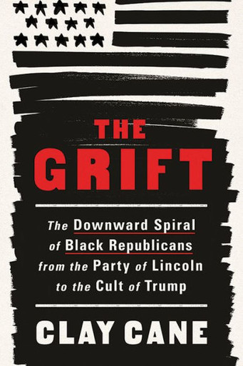 The Grift : The Downward Spiral of Black Republicans from the Party of Lincoln to the Cult of Trump