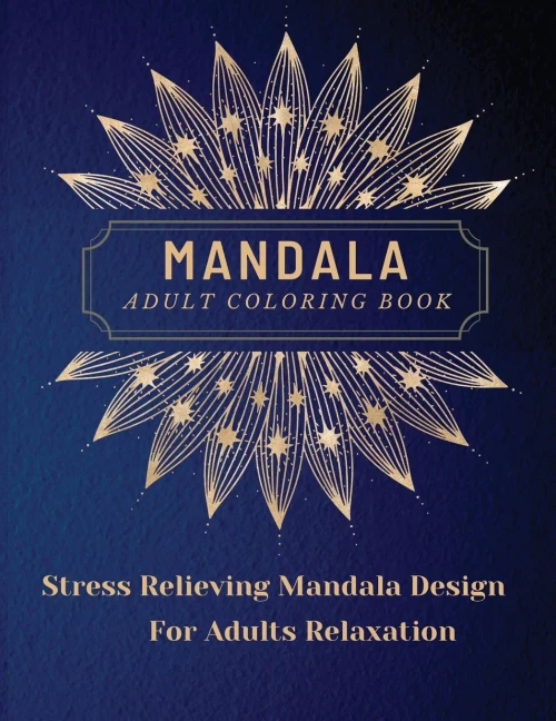Mandala Adult Coloring Book: Most Beautiful Mandalas For Adults, A Coloring Book For Stress Relieving And Relaxation With Mandala Designs Animals, ... Patterns And Much More. The Art Of Mandala