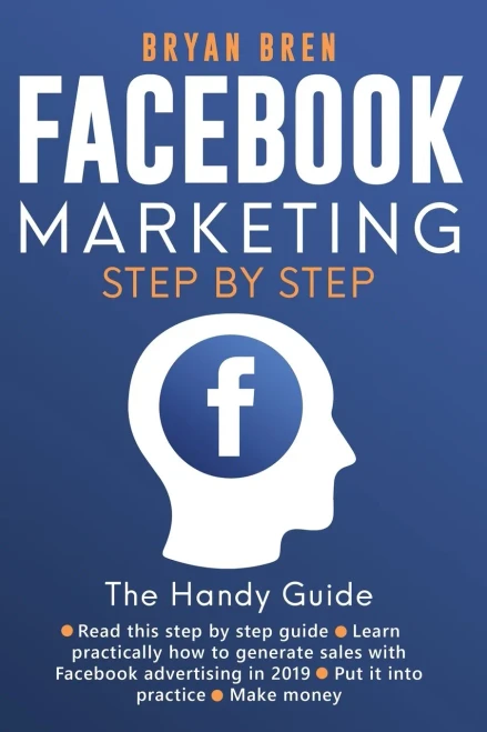 Facebook Marketing Step-By-Step: The Guide On Facebook Advertising That Will Teach You How To Sell Anything Through Facebook: The Guide On Facebook ... You How To Sell Anything Through Facebook