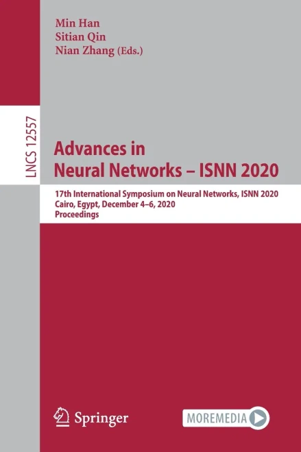 Advances In Neural Networks Â?? Isnn 2020: 17Th International Symposium On Neural Networks, Isnn 2020, Cairo, Egypt, December 4Â??6, 2020, Proceedings (Lecture Notes In Computer Science, 12557)
