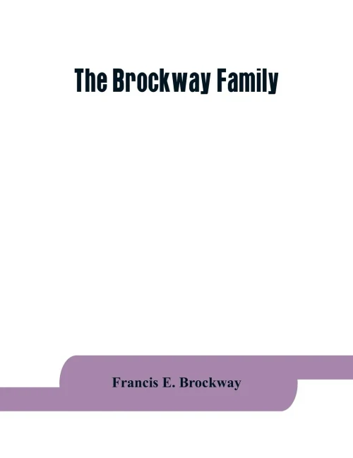 The Brockway Family : Some Records of Wolston Brockway and His Descendants