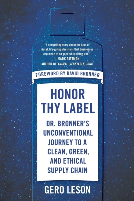 Honor Thy Label : Dr. Bronner's Unconventional Journey to a Clean, Green, and Ethical Supply Chain