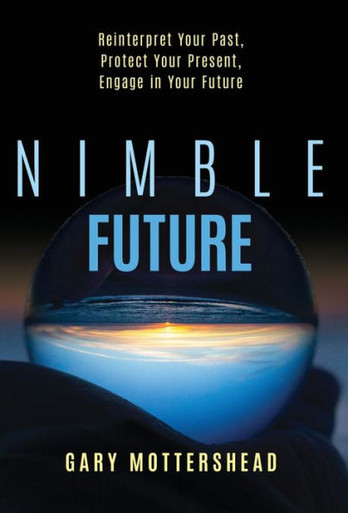 Nimble Future : Reinterpret Your Past, Protect Your Present, Engage In Your Future