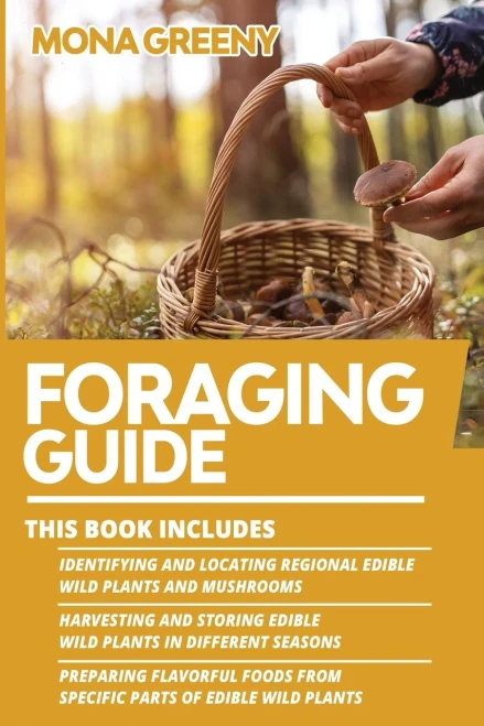 Foraging Guide: This Book Includes: Identifying And Locating Regional Edible Wild Plants And Mushrooms + Harvesting And Storing Edible Wild Plants In ... From Specific Parts Of Edible Wild Plants