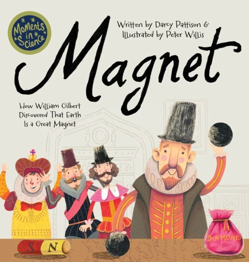 Magnet : How William Gilbert Discovered That Earth Is a Great Magnet
