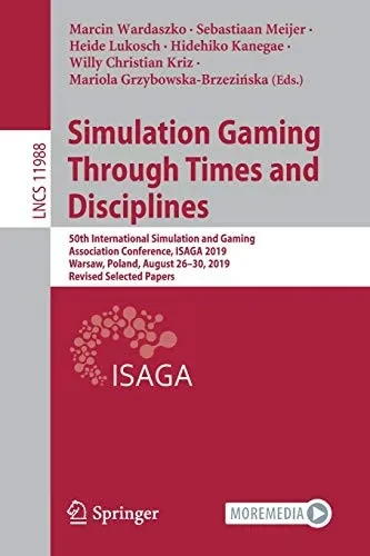 Simulation Gaming Through Times And Disciplines: 50Th International Simulation And Gaming Association Conference, Isaga 2019, Warsaw, Poland, August ... (Lecture Notes In Computer Science, 11988)