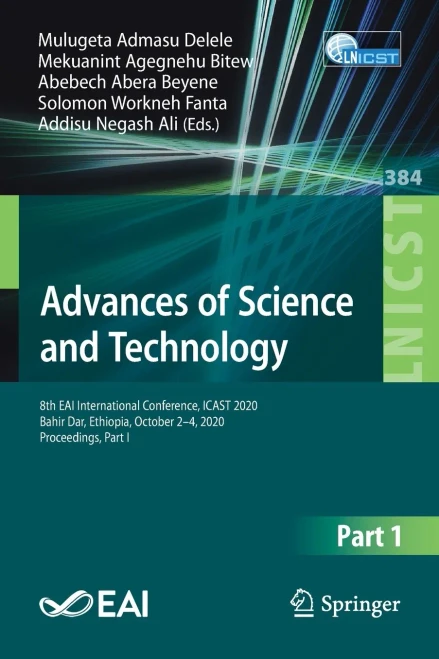 Advances Of Science And Technology: 8Th Eai International Conference, Icast 2020, Bahir Dar, Ethiopia, October 2-4, 2020, Proceedings, Part I (Lecture ... And Telecommunications Engineering, 384)