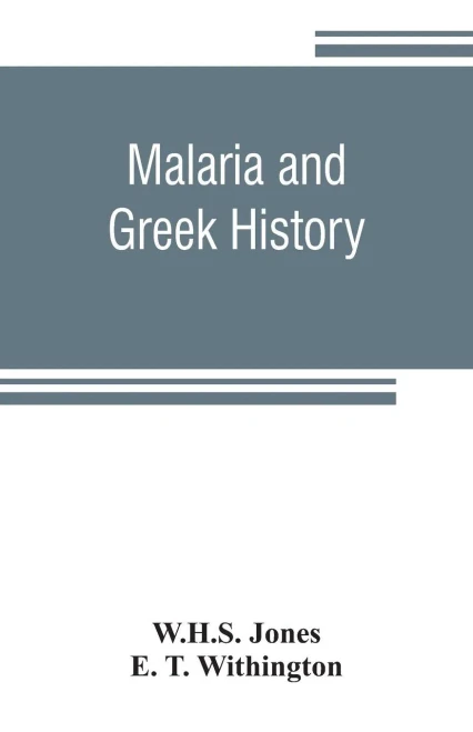 Malaria and Greek History : To Which is Added The History of Greek Therapeutics and the Malaria Theory