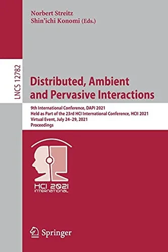 Distributed, Ambient And Pervasive Interactions: 9Th International Conference, Dapi 2021, Held As Part Of The 23Rd Hci International Conference, Hcii ... (Lecture Notes In Computer Science, 12782)