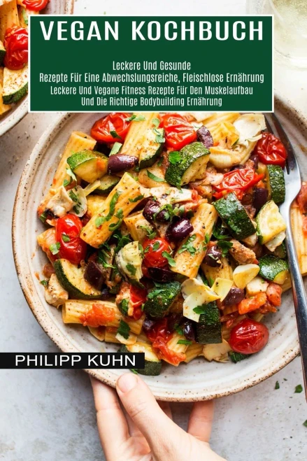 Vegan Kochbuch: Leckere Und Vegane Fitness Rezepte Fã¼R Den Muskelaufbau Und Die Richtige Bodybuilding Ernã¤Hrung (Leckere Und Gesunde Rezepte Fã¼R Eine ... Fleischlose Ernã¤Hrung) (German Edition)