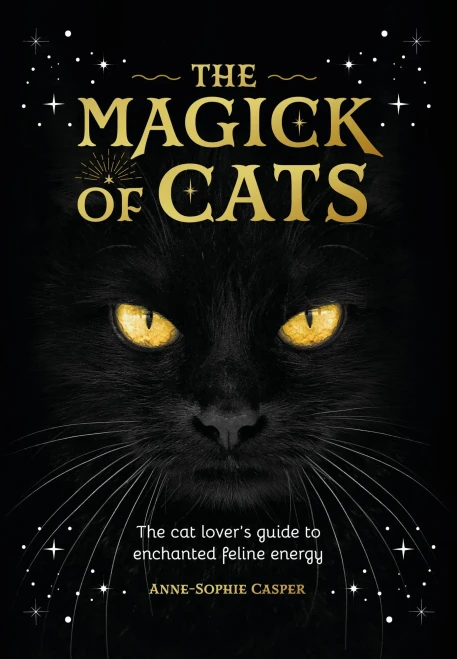 The Magick of Cats : The Cat Lover's Guide to Enchanted Feline Energy