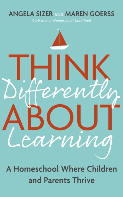 Think Differently about Learning : A Homeschool Where Children and Parents Thrive