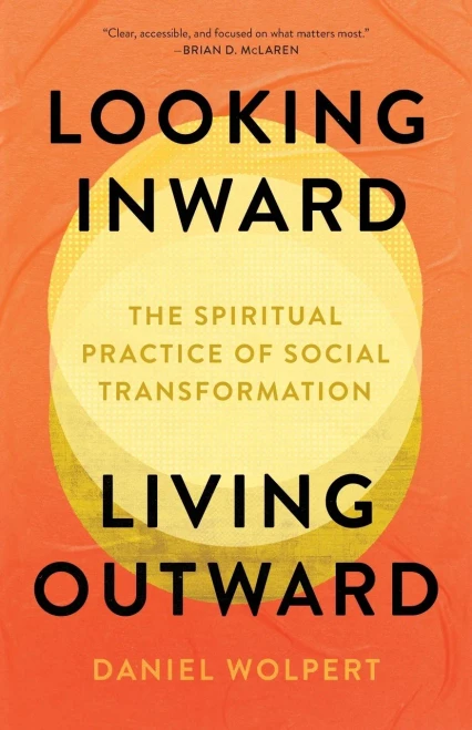 Looking Inward, Living Outward : The Spiritual Practice of Social Transformation