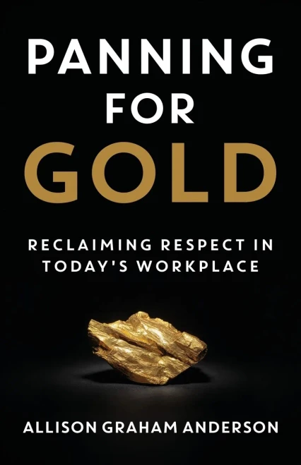 Panning for Gold : Reclaiming Respect in Today's Workplace