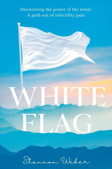White Flag : Discovering the Power of the Mind: A Path Out of Infertility Pain