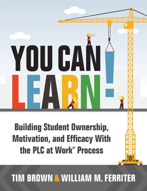 You Can Learn!: Building Student Ownership, Motivation, And Efficacy With The Plc At Workâ® Process (Strategies For Plc Teams To Improve Student Engagement And Promote Self-Efficacy In The Classroom)