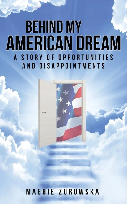 Behind My American Dream : A Story of Opportunities and Disappointments