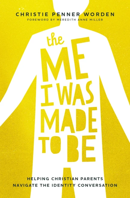 The Me I Was Made to Be : Helping Christian Parents Navigate the Identity Conversation