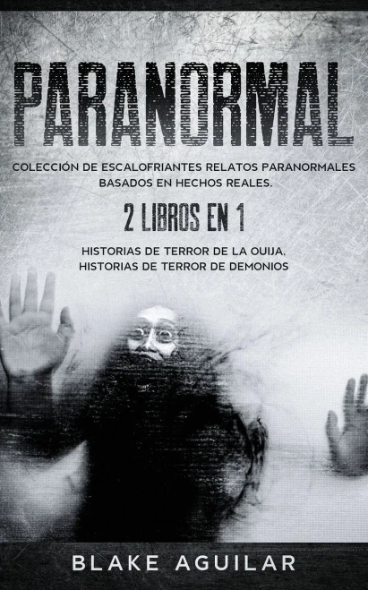 Paranormal: Colecciã³N De Escalofriantes Relatos Paranormales Basados En Hechos Reales. 2 Libros En 1 -Historias De Terror De La Ouija, Historias De Terror De Demonios (Spanish Edition) - 9781646945924