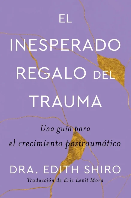 The Unexpected Gift of Trauma el Inesperado Regalo Del Trauma (Spanish Ed. ) : Una Guía para el Crecimiento Postraumático