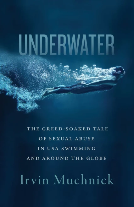 Underwater : The Greed-Soaked Tale of Sexual Abuse in USA Swimming and Around the Globe