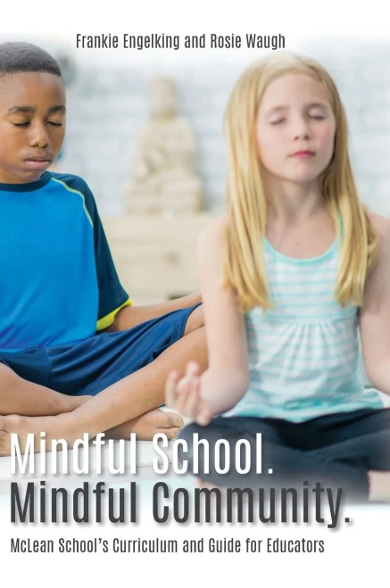 Mindful School. Mindful Community.: Mclean School'S Curriculum And Guide For Educators Information, Resources, And Materials To Develop, Implement, And Sustain A K-12 Mindfulness Program - 9781649907653