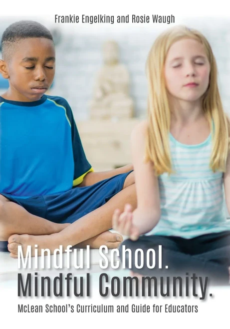 Mindful School. Mindful Community.: Mclean School'S Curriculum And Guide For Educators Information, Resources, And Materials To Develop, Implement, And Sustain A K-12 Mindfulness Program - 9781649907660