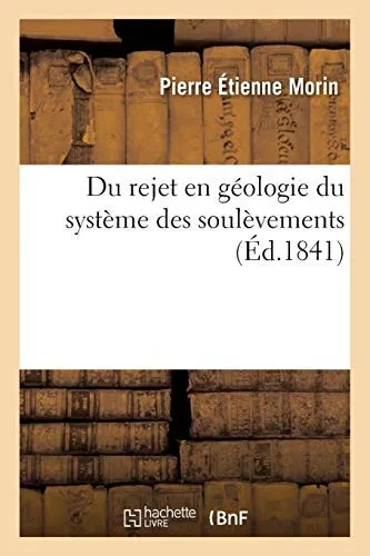 Ne Faut-Il Pas Rejeter En Gã©Ologie Le Systã¨Me Des Soulã¨Vements Et N'Est-Il Pas Plus Probable: Que Les Terrains Se Sont Formã©S Ã? Mesure Que La Hauteur De La Mer Diminuait (Sciences) (French Edition)