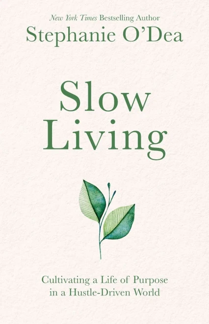 Slow Living : Cultivating a Life of Purpose in a Hustle-Driven World