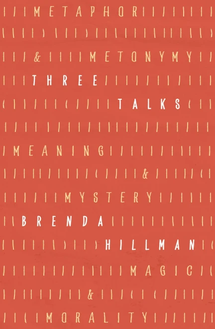 Three Talks : Metaphor and Metonymy, Meaning and Mystery, Magic and Morality
