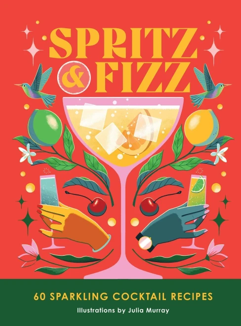 Spritz and Fizz : 60 Cocktail Recipes to Pop the Bubbles