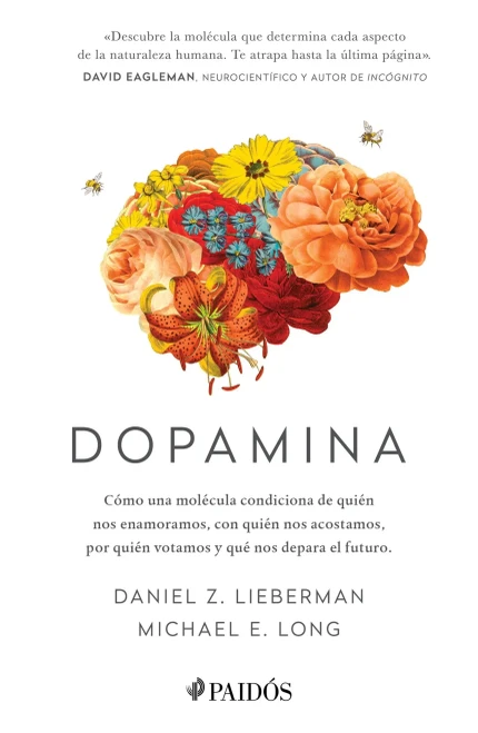 Dopamina : Cómo una molécula condiciona de quién nos enamoramos, con quién nos acostamos, a quién votamos y qué nos depara el futuro