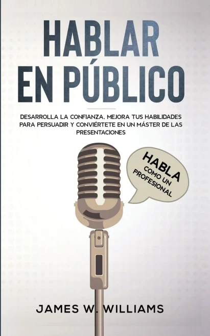 Hablar En Pãºblico: Habla Como Un Profesional - Desarrolla La Confianza, Mejora Tus Habilidades Para Persuadir Y Conviã©Rtete En Un Mã¡Ster De Las ... Emocional Prã¡Ctica) (Spanish Edition) - 9781953036681