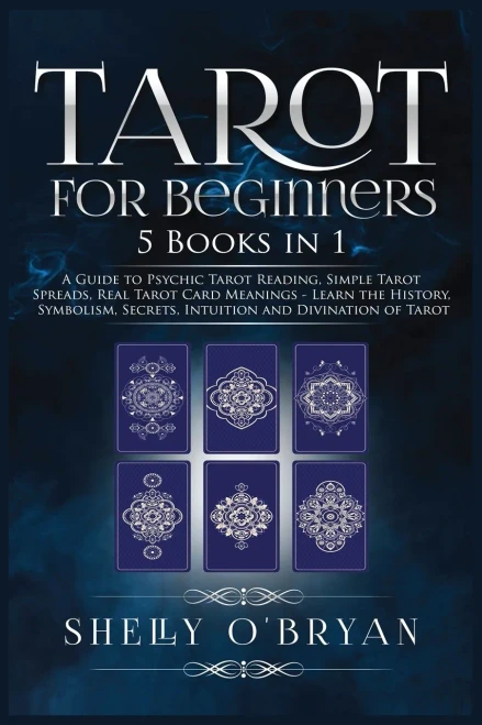 Tarot For Beginners: 5 Books In 1: A Guide To Psychic Tarot Reading, Simple Tarot Spreads, Real Tarot Card Meanings - Learn The History, Symbolism, Secrets, Intuition And Divination Of Tarot - 9781954797765