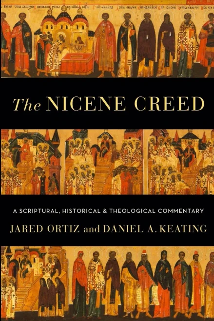 The Nicene Creed : A Scriptural, Historical, and Theological Commentary