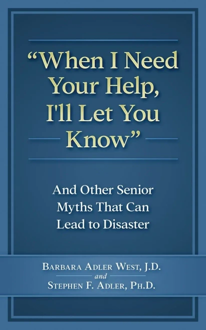 When I Need Your Help I'll Let You Know: And Other Senior Myths That Can Lead to Disaster
