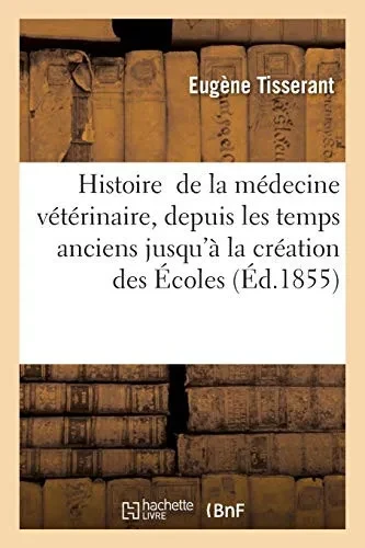 Histoire De La Mã©Decine Vã©Tã©Rinaire, Depuis Les Temps Anciens Jusqu'Ã  La Crã©Ation Des ÃColes: Acadã©Mie Impã©Riale Des Sciences, Belles-Lettres Et Arts ... 1855 (Savoirs Et Traditions) (French Edition)