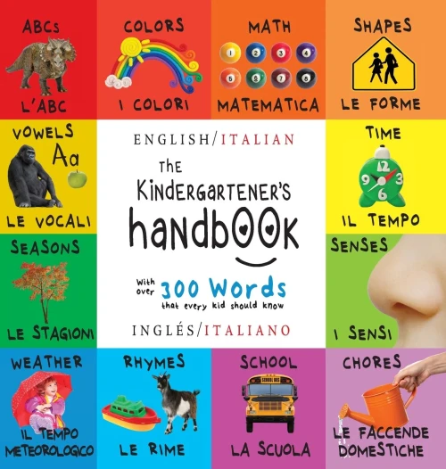 The Kindergartener'S Handbook: Bilingual (English / Italian) (Inglã©S / Italiano) Abc'S, Vowels, Math, Shapes, Colors, Time, Senses, Rhymes, Science, ... Children'S Learning Books (Italian Edition) - 9781774378038