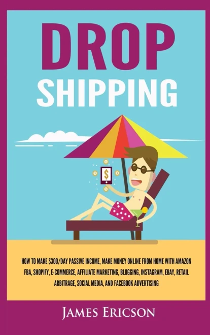 Dropshipping: How To Make $300/Day Passive Income, Make Money Online From Home With Amazon Fba, Shopify, E-Commerce, Affiliate Marketing, Blogging, Instagram, Social Media, And Facebook Advertising - 9781955617338